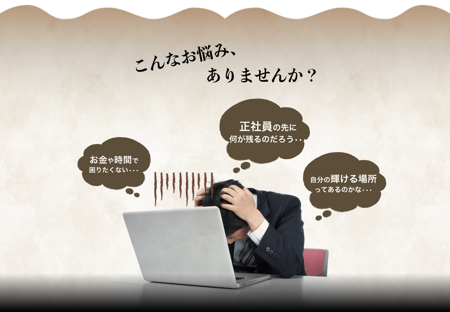 こんなお悩み、ありませんか？「お金や時間で困りたくない•••」「正社員の先に何が残るのだろう•••」「自分の輝ける場所ってあるのかな•••」